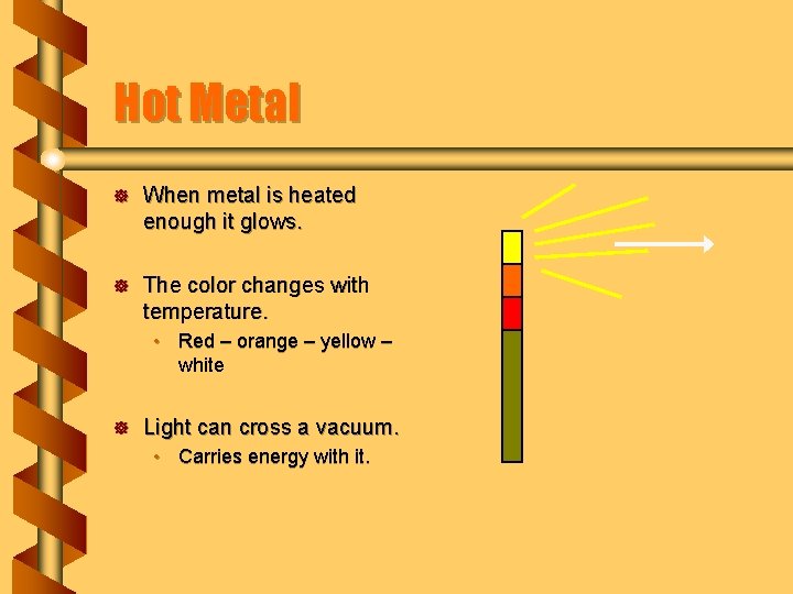 Hot Metal ] When metal is heated enough it glows. ] The color changes