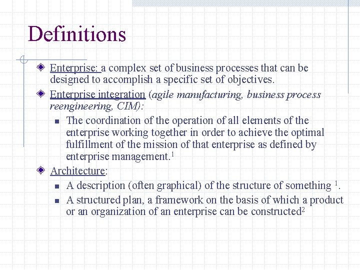 Definitions Enterprise: a complex set of business processes that can be designed to accomplish Definitions Enterprise: a complex set of business processes that can be designed to accomplish