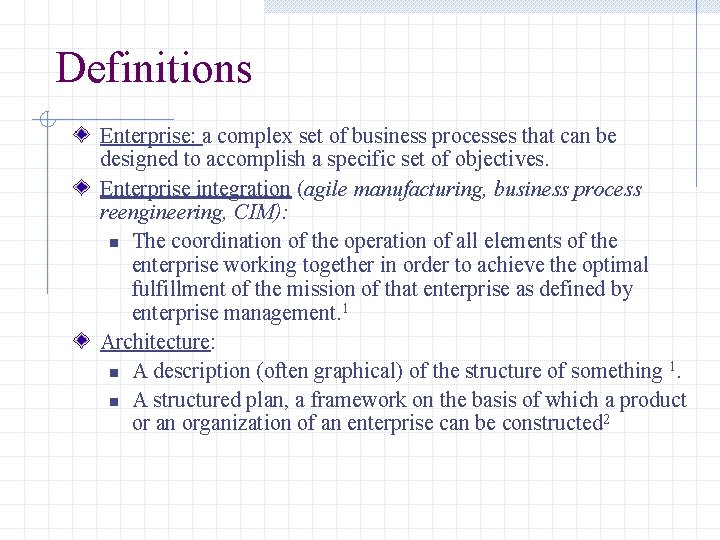 Definitions Enterprise: a complex set of business processes that can be designed to accomplish