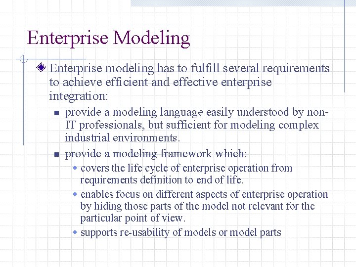 Enterprise Modeling Enterprise modeling has to fulfill several requirements to achieve efficient and effective