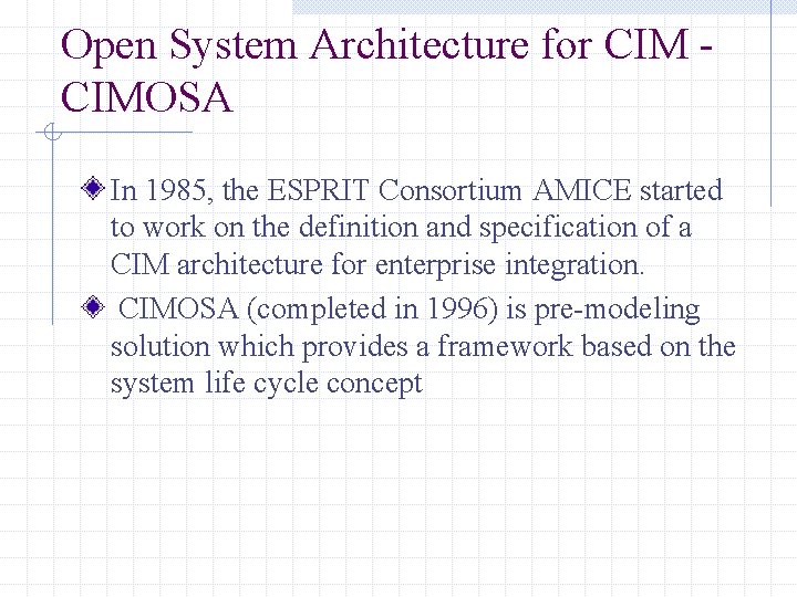 Open System Architecture for CIMOSA In 1985, the ESPRIT Consortium AMICE started to work Open System Architecture for CIMOSA In 1985, the ESPRIT Consortium AMICE started to work