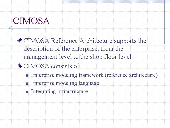 CIMOSA Reference Architecture supports the description of the enterprise, from the management level to