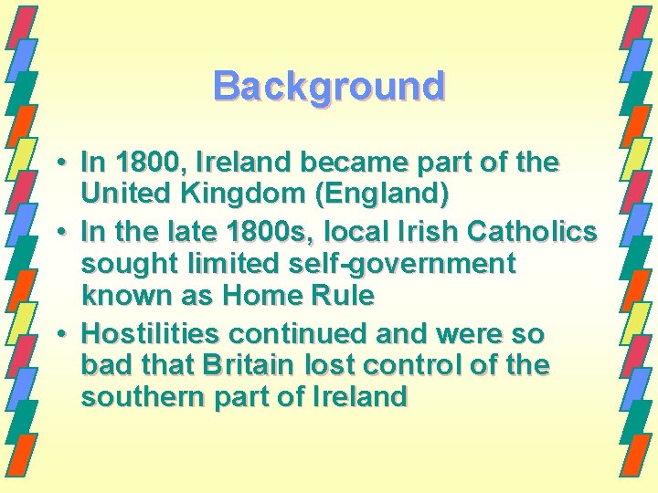 Background • In 1800, Ireland became part of the United Kingdom (England) • In