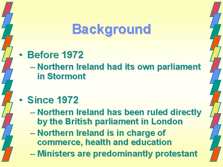 Background • Before 1972 – Northern Ireland had its own parliament in Stormont •