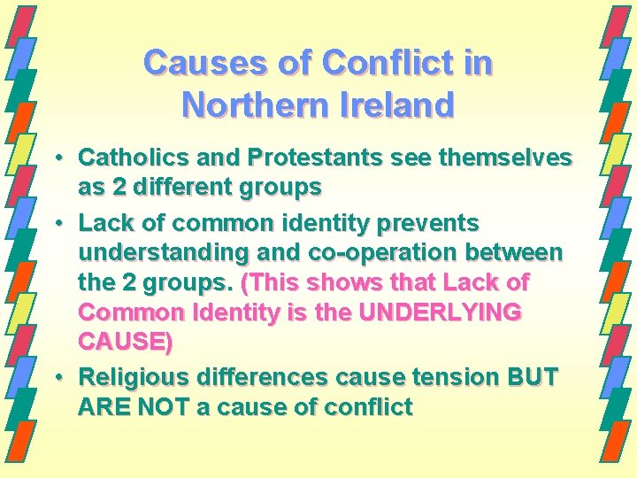 Causes of Conflict in Northern Ireland • Catholics and Protestants see themselves as 2