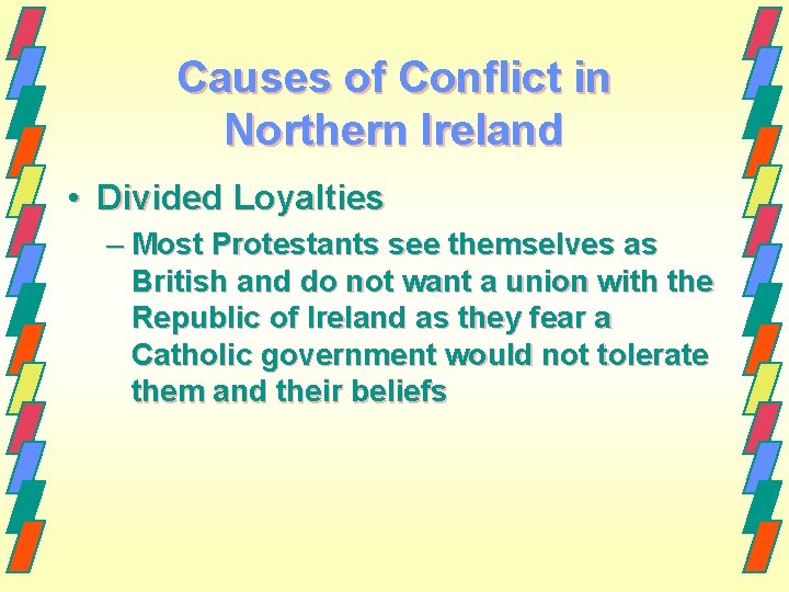 Causes of Conflict in Northern Ireland • Divided Loyalties – Most Protestants see themselves