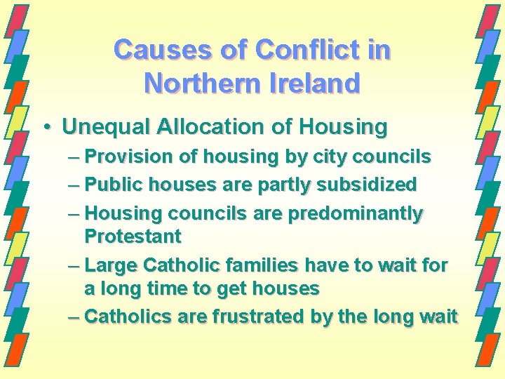 Causes of Conflict in Northern Ireland • Unequal Allocation of Housing – Provision of