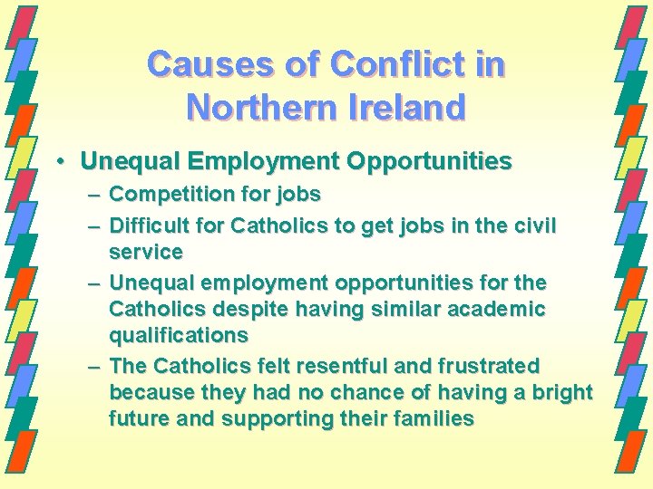 Causes of Conflict in Northern Ireland • Unequal Employment Opportunities – Competition for jobs