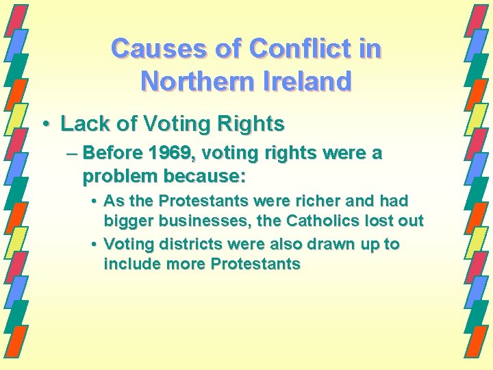Causes of Conflict in Northern Ireland • Lack of Voting Rights – Before 1969, Causes of Conflict in Northern Ireland • Lack of Voting Rights – Before 1969,