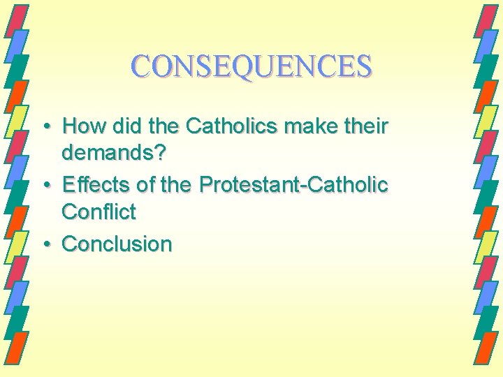 CONSEQUENCES • How did the Catholics make their demands? • Effects of the Protestant-Catholic