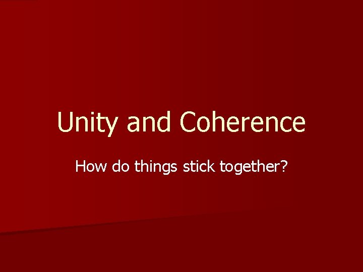 Unity and Coherence How do things stick together? 