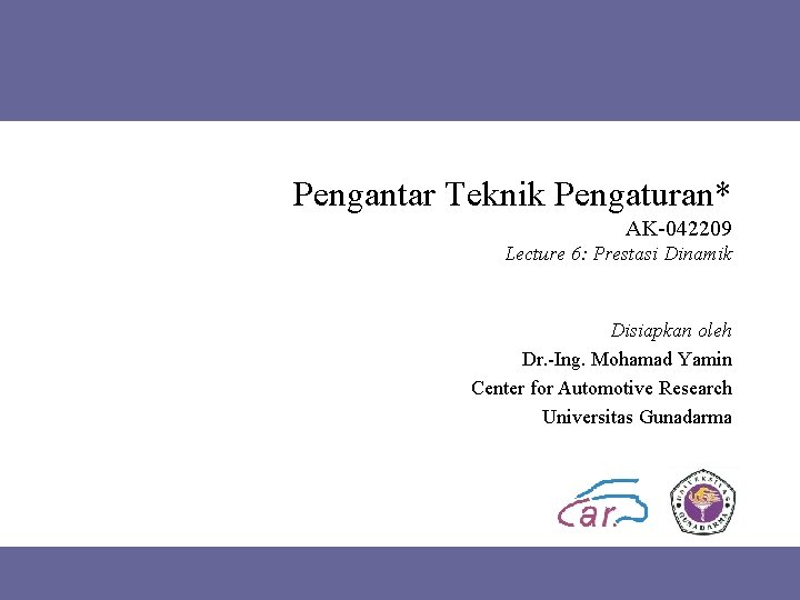 Pengantar Teknik Pengaturan* AK-042209 Lecture 6: Prestasi Dinamik Disiapkan oleh Dr. -Ing. Mohamad Yamin