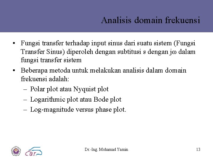 Analisis domain frekuensi • Fungsi transfer terhadap input sinus dari suatu sistem (Fungsi Transfer