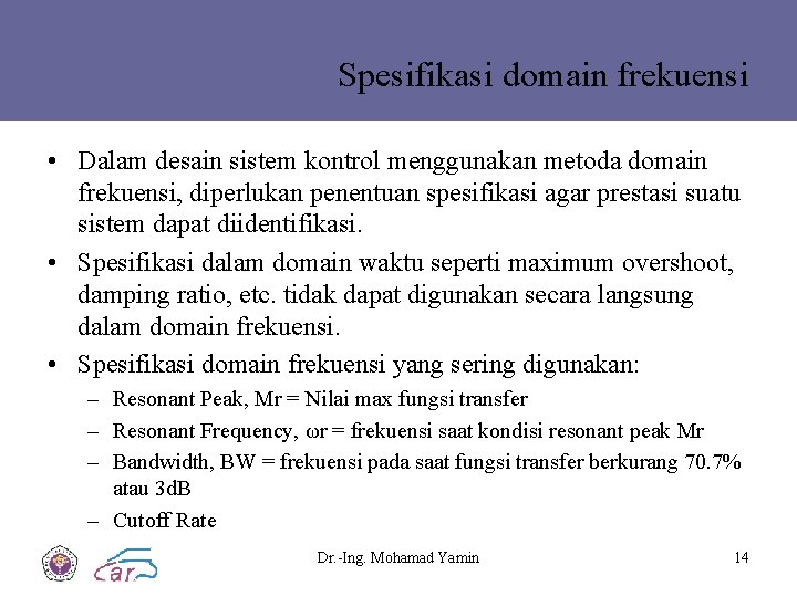 Spesifikasi domain frekuensi • Dalam desain sistem kontrol menggunakan metoda domain frekuensi, diperlukan penentuan