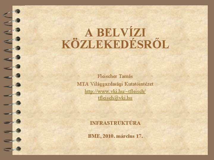 A BELVÍZI KÖZLEKEDÉSRŐL Fleischer Tamás MTA Világgazdasági Kutatóintézet http: //www. vki. hu/~tfleisch/ tfleisch@vki. hu