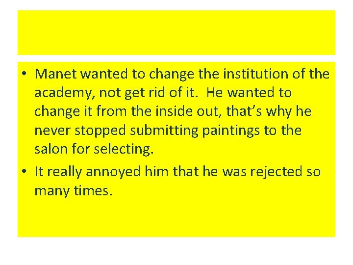  • Manet wanted to change the institution of the academy, not get rid