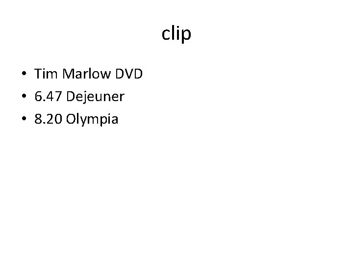 clip • Tim Marlow DVD • 6. 47 Dejeuner • 8. 20 Olympia 