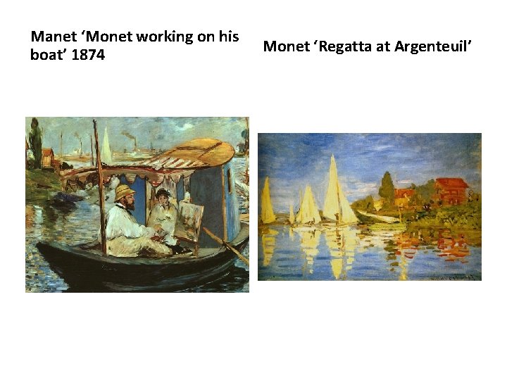 Manet ‘Monet working on his boat’ 1874 Monet ‘Regatta at Argenteuil’ 