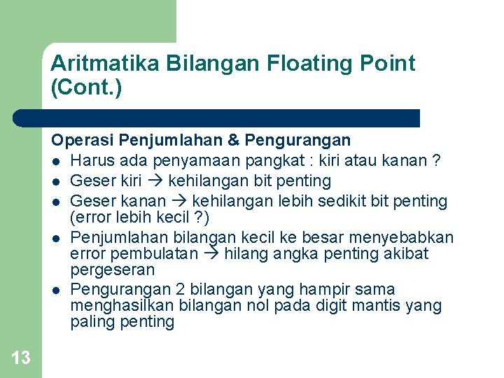 Aritmatika Bilangan Floating Point (Cont. ) Operasi Penjumlahan & Pengurangan l Harus ada penyamaan Aritmatika Bilangan Floating Point (Cont. ) Operasi Penjumlahan & Pengurangan l Harus ada penyamaan