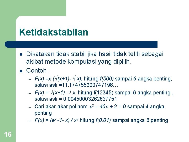 Ketidakstabilan l l Dikatakan tidak stabil jika hasil tidak teliti sebagai akibat metode komputasi Ketidakstabilan l l Dikatakan tidak stabil jika hasil tidak teliti sebagai akibat metode komputasi