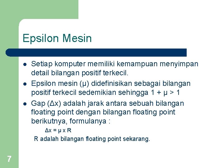 Epsilon Mesin l l l Setiap komputer memiliki kemampuan menyimpan detail bilangan positif terkecil. Epsilon Mesin l l l Setiap komputer memiliki kemampuan menyimpan detail bilangan positif terkecil.