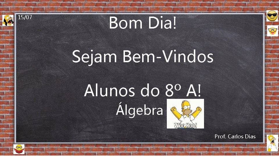 15/07 Bom Dia! Sejam Bem-Vindos Alunos do 8º A! Álgebra Prof. Carlos Dias 