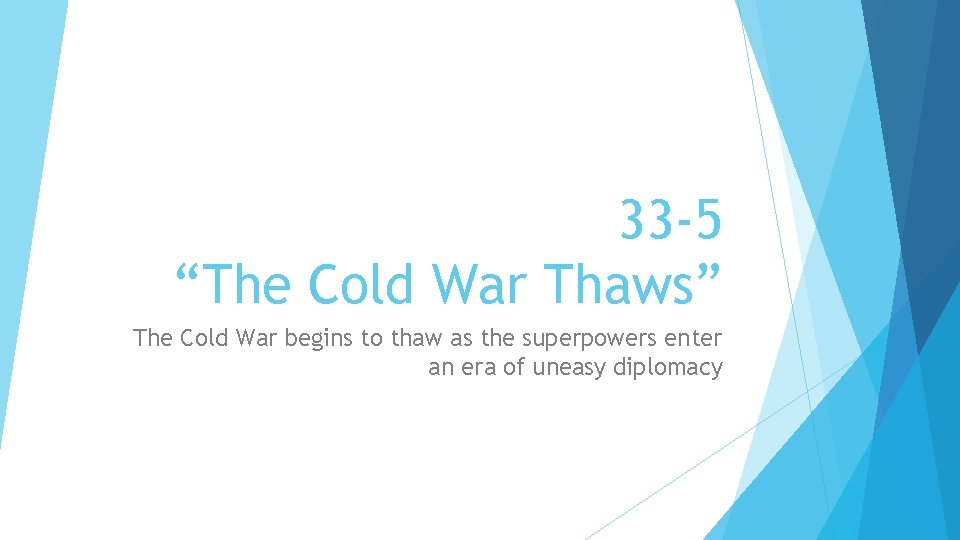 33 -5 “The Cold War Thaws” The Cold War begins to thaw as the
