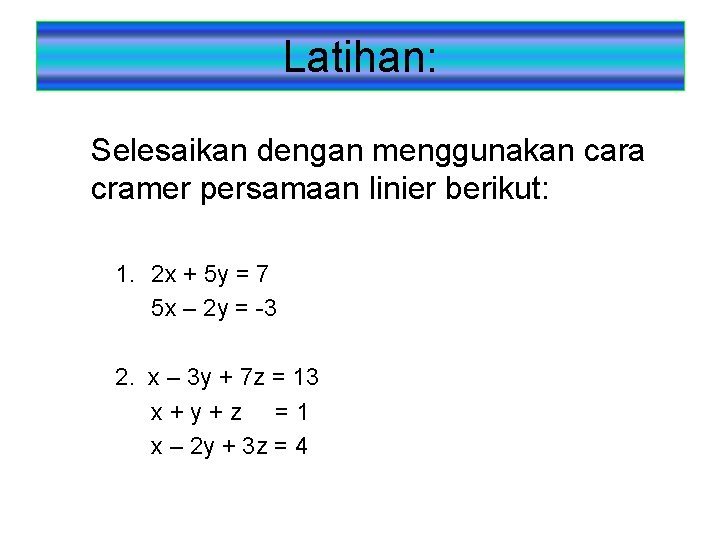 Latihan: Selesaikan dengan menggunakan cara cramer persamaan linier berikut: 1. 2 x + 5