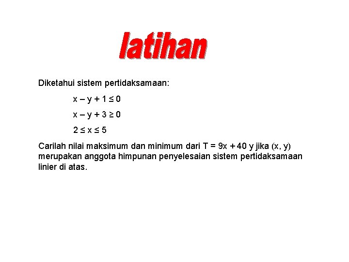 Diketahui sistem pertidaksamaan: x–y+1≤ 0 x–y+3≥ 0 2≤x≤ 5 Carilah nilai maksimum dan minimum