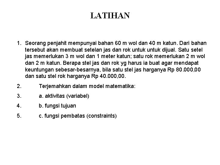 LATIHAN 1. Seorang penjahit mempunyai bahan 60 m wol dan 40 m katun. Dari