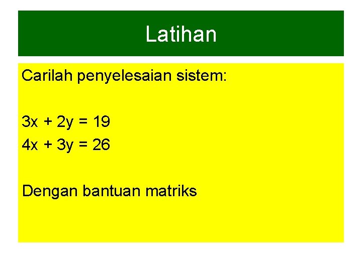 Latihan Carilah penyelesaian sistem: 3 x + 2 y = 19 4 x +