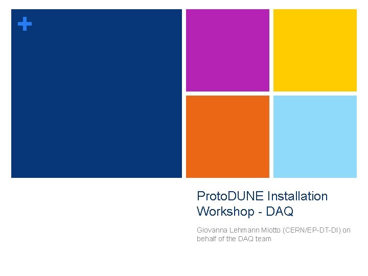 + Proto. DUNE Installation Workshop - DAQ Giovanna Lehmann Miotto (CERN/EP-DT-DI) on behalf of