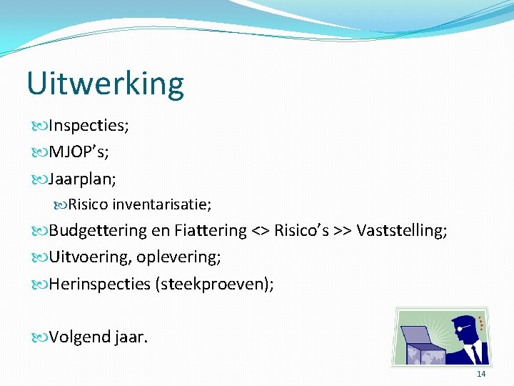 Uitwerking Inspecties; MJOP’s; Jaarplan; Risico inventarisatie; Budgettering en Fiattering <> Risico’s >> Vaststelling; Uitvoering,