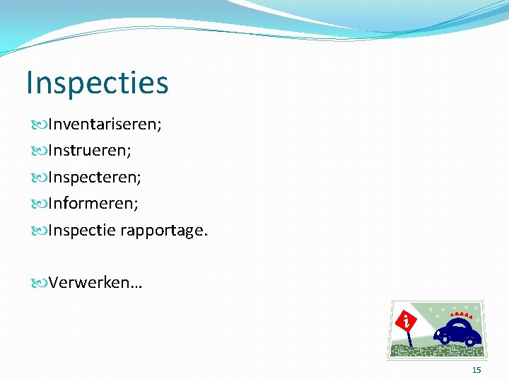 Inspecties Inventariseren; Instrueren; Inspecteren; Informeren; Inspectie rapportage. Verwerken… 15 