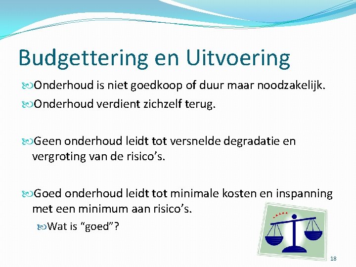 Budgettering en Uitvoering Onderhoud is niet goedkoop of duur maar noodzakelijk. Onderhoud verdient zichzelf