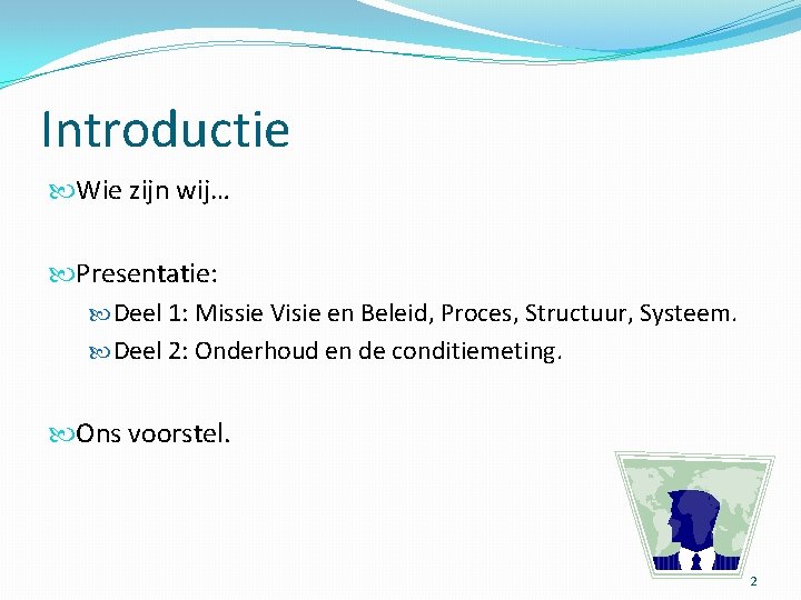 Introductie Wie zijn wij… Presentatie: Deel 1: Missie Visie en Beleid, Proces, Structuur, Systeem.