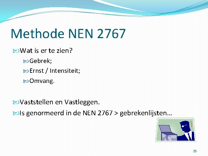 Methode NEN 2767 Wat is er te zien? Gebrek; Ernst / Intensiteit; Omvang. Vaststellen