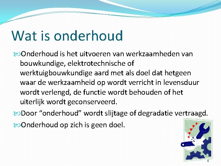 Wat is onderhoud Onderhoud is het uitvoeren van werkzaamheden van bouwkundige, elektrotechnische of werktuigbouwkundige