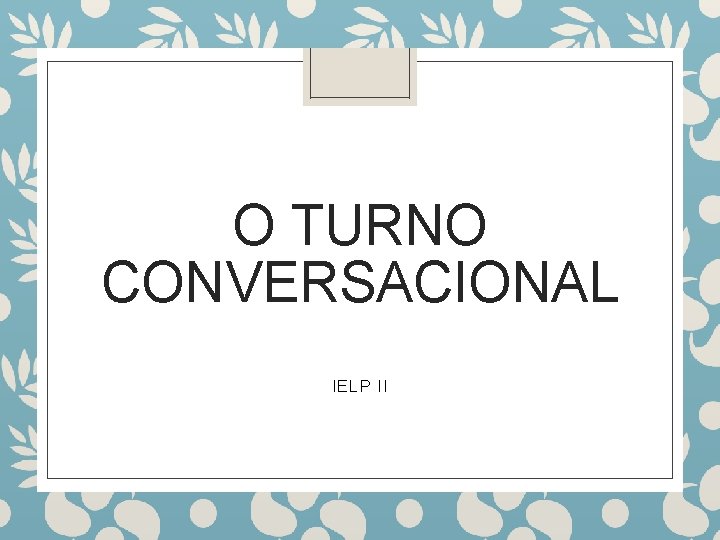 O TURNO CONVERSACIONAL IELP II 