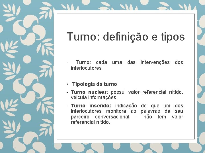 Turno: definição e tipos ◦ Turno: cada uma das intervenções interlocutores dos ◦ Tipologia