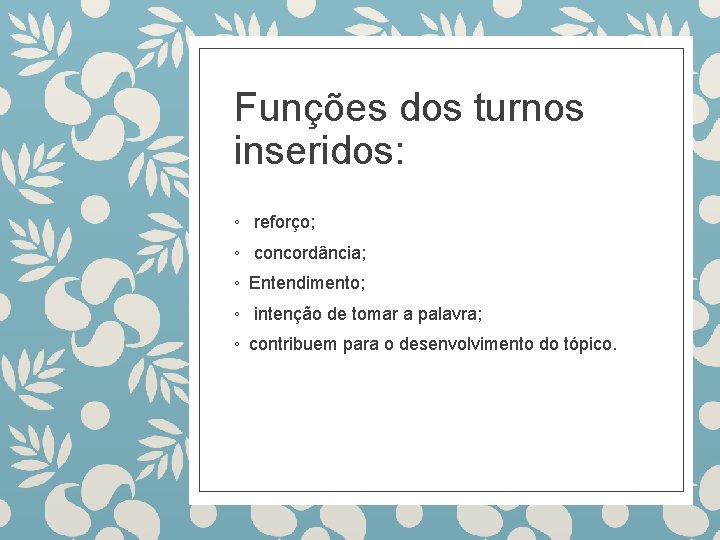 Funções dos turnos inseridos: ◦ reforço; ◦ concordância; ◦ Entendimento; ◦ intenção de tomar
