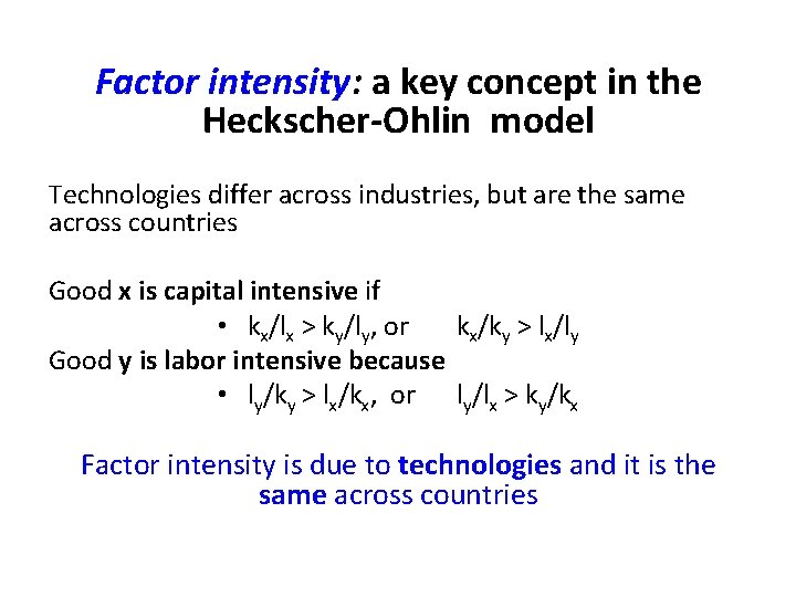 Factor intensity: a key concept in the Heckscher-Ohlin model Technologies differ across industries, but