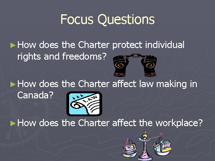 Focus Questions ► How does the Charter protect individual rights and freedoms? ► How