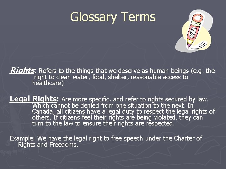 Glossary Terms Rights: Refers to the things that we deserve as human beings (e.