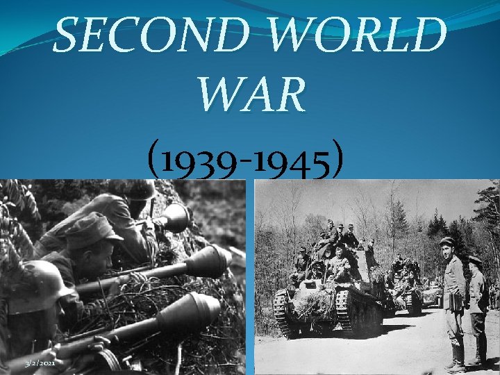 SECOND WORLD WAR (1939 -1945) 3/2/2021 