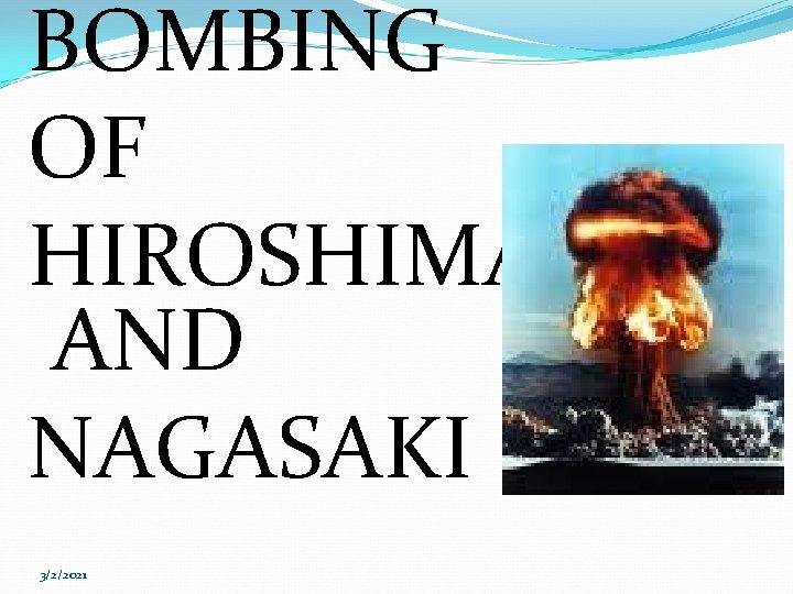 BOMBING OF HIROSHIMA AND NAGASAKI 3/2/2021 