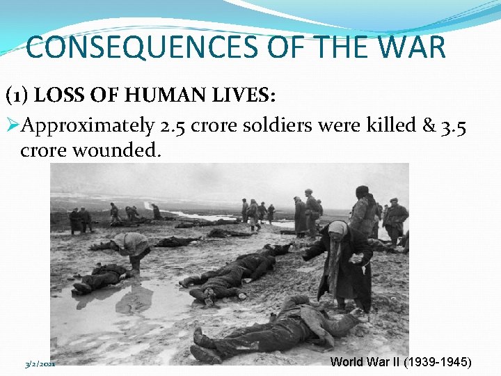 CONSEQUENCES OF THE WAR (1) LOSS OF HUMAN LIVES: ØApproximately 2. 5 crore soldiers