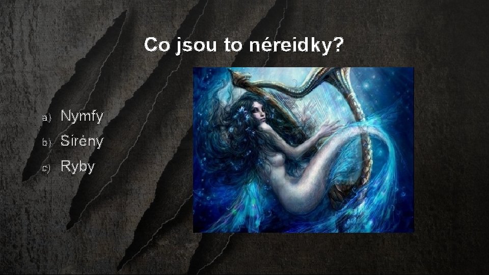 Co jsou to néreidky? a) Nymfy b) Sirény c) Ryby 