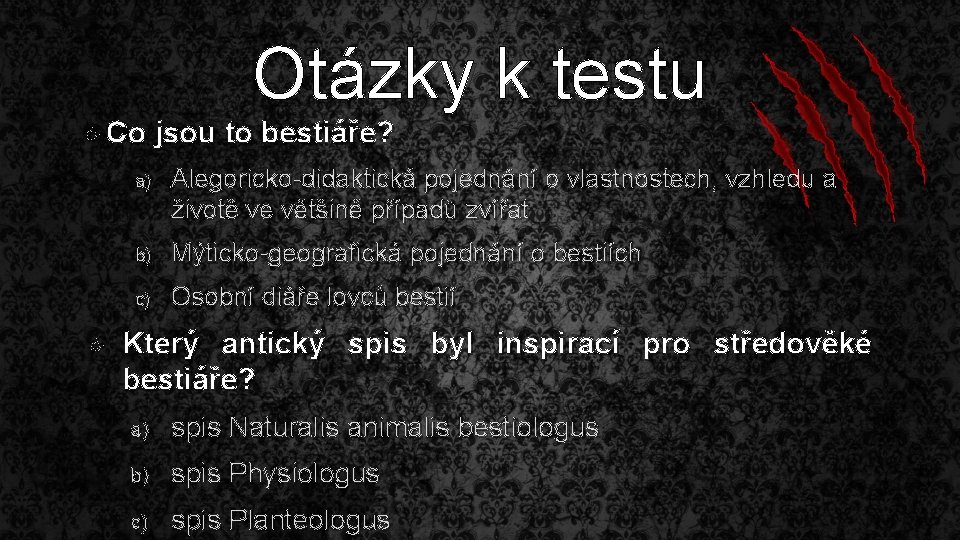  Co Otázky k testu jsou to bestiáře? a) Alegoricko-didaktická pojednání o vlastnostech, vzhledu