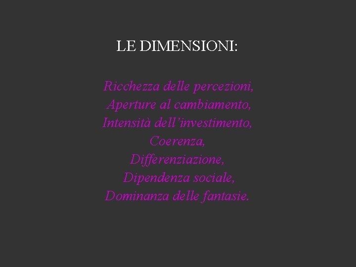 LE DIMENSIONI: Ricchezza delle percezioni, Aperture al cambiamento, Intensità dell’investimento, Coerenza, Differenziazione, Dipendenza sociale,